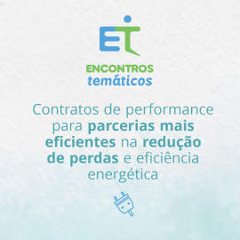 ENCONTRO TEMÁTICO- CONTRATOS DE PERFORMANCE PARA PARCERIAS MAIS EFICIENTES NA REDUÇÃO DE PERDAS E EFICIÊNCIA ENERGÉTICA ENCONTRO TEMÁTICO- CONTRATOS DE PERFORMANCE PARA PARCERIAS MAIS EFICIENTES NA REDUÇÃO DE PERDAS E EFICIÊNCIA ENERGÉTICA