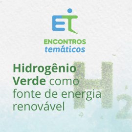ENCONTRO TEMÁTICO- HIDROGÊNIO VERDE COMO FONTE DE ENERGIA RENOVÁVEL