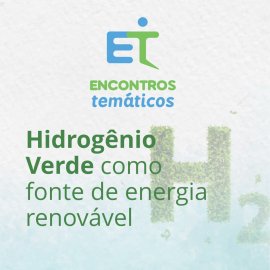 ENCONTRO TEMÁTICO- HIDROGÊNIO VERDE COMO FONTE DE ENERGIA RENOVÁVEL ENCONTRO TEMÁTICO- HIDROGÊNIO VERDE COMO FONTE DE ENERGIA RENOVÁVEL